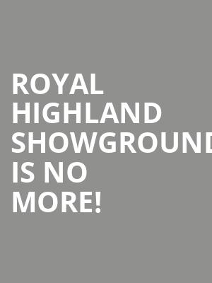 Royal Highland Showground is no more